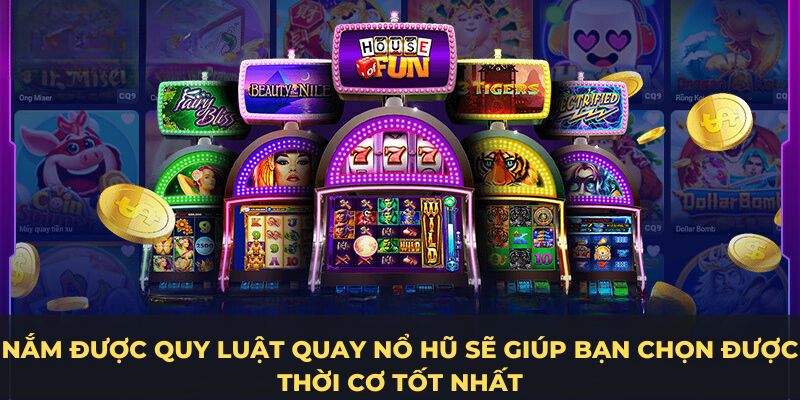 Quy luật quay nổ hũ giúp bạn chọn được thời cơ tốt